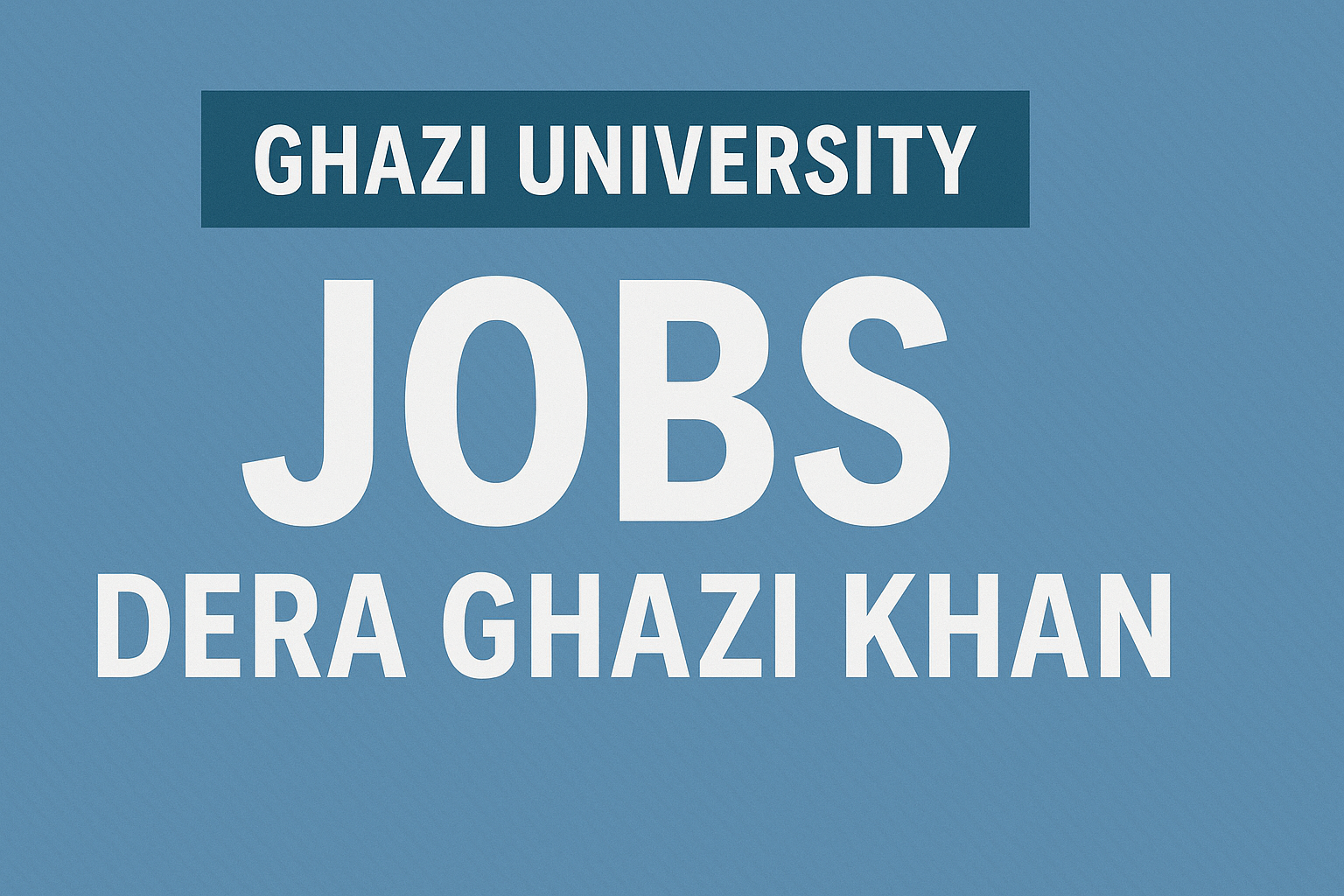 Ghazi University Dera Ghazi Khan Jobs 2025 | Apply Now